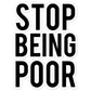 Stop being poor sticker