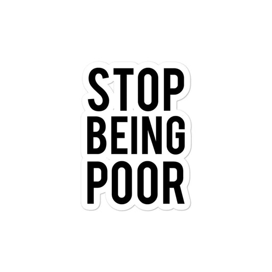 Stop being poor sticker